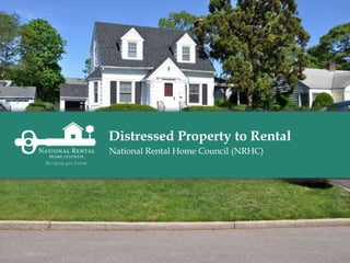 Distressed Property to Rental
National Rental Home Council (NRHC)
 