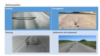 Rutting Corrugation
Shoving Settlement and upheavals
Deformation
 