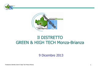 Il DISTRETTO
GREEN & HIGH TECH Monza-Brianza
9 Dicembre 2013
Fondazione Distretto Green & High Tech Monza Brianza

1

 