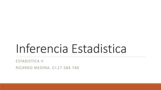Inferencia Estadistica
ESTADISTICA II
RICARDO MEDINA. CI:27.584.740
 