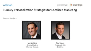 Ian Michiels
Principal Analyst
Gleanster Research
Featured Speakers:
WEBINAR COMPLIMENTSOF:
Tim Storer
President & CEO
Distribion
 