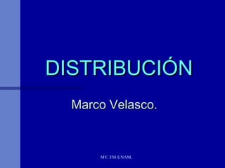DISTRIBUCIÓN
  Marco Velasco.



      MV. FM-UNAM.
 