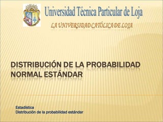 Estadística Distribución de la probabilidad estándar Universidad Técnica Particular de Loja 