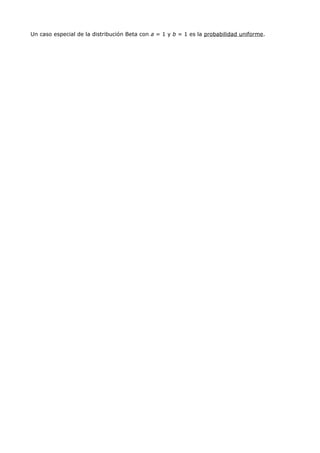 Un caso especial de la distribución Beta con a = 1 y b = 1 es la probabilidad uniforme.
 