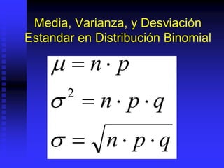 Media, Varianza, y Desviación
Estandar en Distribución Binomial
q
p
n
q
p
n
p
n











2
 