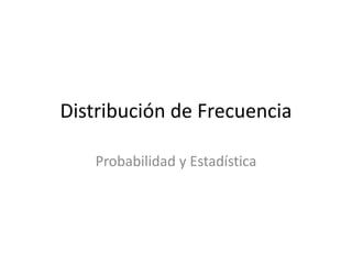 Distribución de Frecuencia Probabilidad y Estadística 
