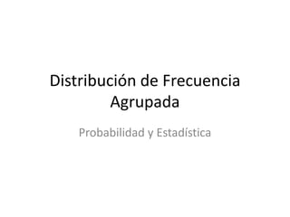 Distribución de Frecuencia Agrupada Probabilidad y Estadística 