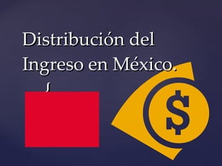 Distribución del Ingreso en México. 