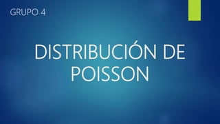 DISTRIBUCIÓN DE
POISSON
GRUPO 4
 
