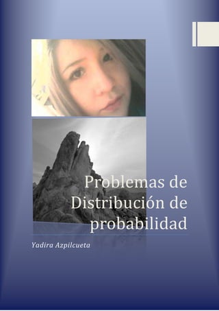 Problemas de
           Distribución de
             probabilidad
Yadira Azpilcueta
 