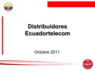 Distribuidores
Ecuadortelecom


   Octubre 2011
 