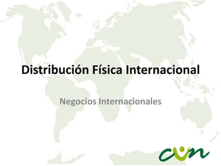 Distribución Física Internacional
Negocios Internacionales

 
