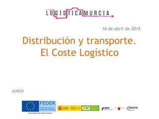 Distribución y transporte.
El Coste Logístico
AUREN
16 de abril de 2015
 