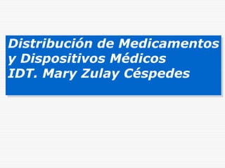 Distribución de Medicamentos y Dispositivos Médicos IDT. Mary Zulay Céspedes 