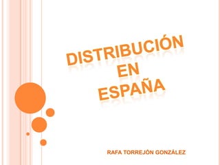 Distribución en  España RAFA TORREJÓN GONZÁLEZ 
