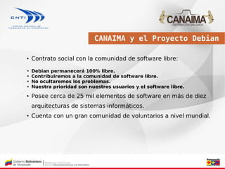 CANAIMA y el Proyecto Debian

●   Contrato social con la comunidad de software libre:
➔   Debian permanecerá 100% libre.
➔...