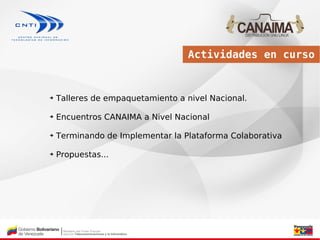 Actividades en curso


➔   Talleres de empaquetamiento a nivel Nacional.

➔   Encuentros CANAIMA a Nivel Nacional

➔   Ter...