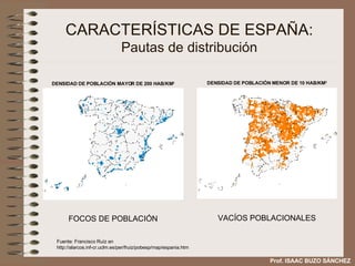 CARACTERÍSTICAS DE ESPAÑA: Pautas de distribución FOCOS DE POBLACIÓN VACÍOS POBLACIONALES DENSIDAD DE POBLACIÓN MENOR DE 1...
