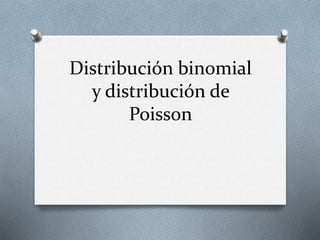 Distribución binomial 
y distribución de 
Poisson 
 