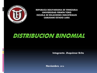 REPUBLICA BOLIVARIANA DE VENEZUELA
UNIVERSIDAD FERMÍN TORO
ESCUELA DE RELACIONES INDUSTRIALES
CABUDARE ESTADO LARA
Integrante: Jhopsimar Brito
Noviembre, 2016
 