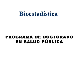 Bioestadística  PROGRAMA DE DOCTORADO EN SALUD PÚBLICA 