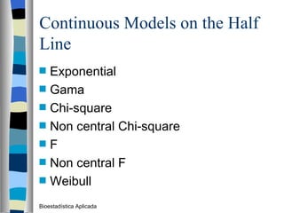Continuous Models on the Half Line Exponential  Gama Chi-square Non central Chi-square F Non central F Weibull Bioestadística Aplicada 
