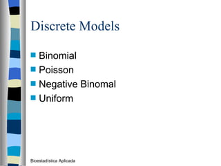 Discrete Models Binomial Poisson Negative Binomal Uniform Bioestadística Aplicada 
