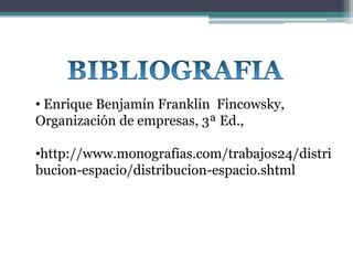 • Enrique Benjamín Franklin Fincowsky,
Organización de empresas, 3ª Ed.,

•http://www.monografias.com/trabajos24/distri
bucion-espacio/distribucion-espacio.shtml
 
