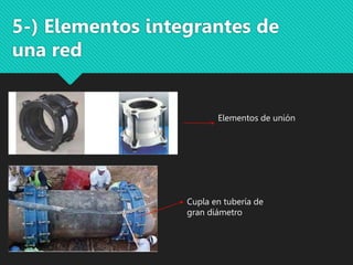 5-) Elementos integrantes de
una red
Elementos de unión
Cupla en tubería de
gran diámetro
 
