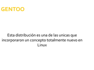 GENTOO Esta distribución es una de las unicas  que incorporaron un concepto totalmente nuevo en Linux 