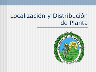 Localización y Distribución
de Planta

 