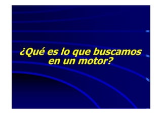 ¿Qué es lo que buscamos
     en un motor?
 