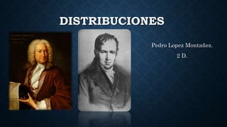 DISTRIBUCIONES
Pedro Lopez Montañez.
2 D.
 
