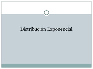 Distribución Exponencial 
