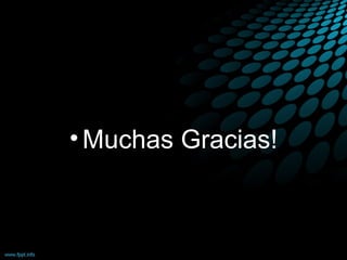 • Muchas Gracias!
 