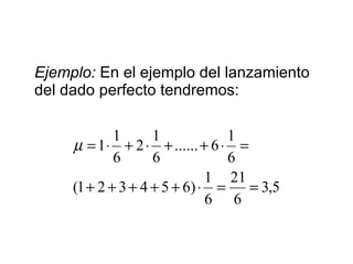 Ejemplo:  En el ejemplo del lanzamiento del dado perfecto tendremos: 