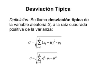 Desviación Típica Definición:   Se llama  desviación típica  de la variable aleatoria  X ,  a la raíz cuadrada positiva de la varianza: 
