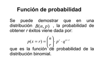 Función de probabilidad   Se puede demostrar que en una distribución  , la probabilidad de obtener  r  éxitos viene dada por: que es la función de probabilidad de la distribución binomial. 