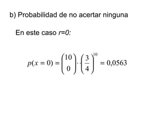 b) Probabilidad de no acertar ninguna En este caso  r=0: 