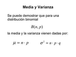 M edia y Varianza Se puede demostrar que para una distribución binomial  la media y la varianza vienen dadas por : 