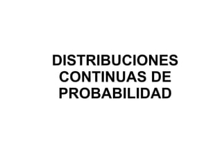 DISTRIBUCIONES CONTINUAS DE PROBABILIDAD 