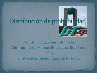 Profesor: Edgar Gerardo mata.
Alumno: Jesús Marcos Rodríguez Escañero.
“2” A
Universidad tecnológica de torreón.
 