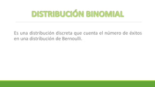 Es una distribución discreta que cuenta el número de éxitos
en una distribución de Bernoulli.
 