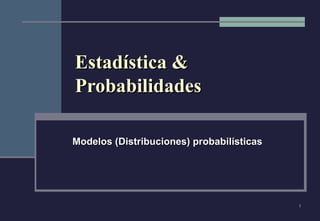 Estadística & Probabilidades Modelos (Distribuciones) probabilísticas 
