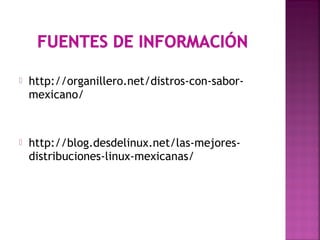  http://organillero.net/distros-con-sabor-
mexicano/
 http://blog.desdelinux.net/las-mejores-
distribuciones-linux-mexicanas/
 