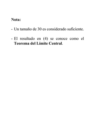 Nota:
- Un tamaño de 30 es considerado suficiente.
- El resultado en (4) se conoce como el
Teorema del Límite Central.
 