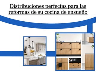 Distribuciones perfectas para lasDistribuciones perfectas para las
reformas de su cocina de ensueñoreformas de su cocina de ensueño
 