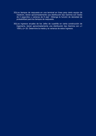 35) Los tiempos de respuesta en una terminal en línea para cierto equipo de
    medición, tienen aproximadamente una distribución tipo Gamma con media
    de 4 segundos y varianza de 8 seg2. Obtenga la función de densidad de
    probabilidad para los tiempos de respuesta.

36) Los ingresos anuales de los Jefes de cuadrilla en cierta construcción de
    Ingeniería, tienen aproximadamente una distribución tipo Gamma con =
    1000 y = 20. Determine la media y la varianza de estos ingresos.
 