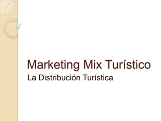 Marketing Mix Turístico
La Distribución Turística
 