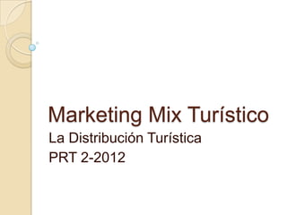 Marketing Mix Turístico
La Distribución Turística
PRT 2-2012
 